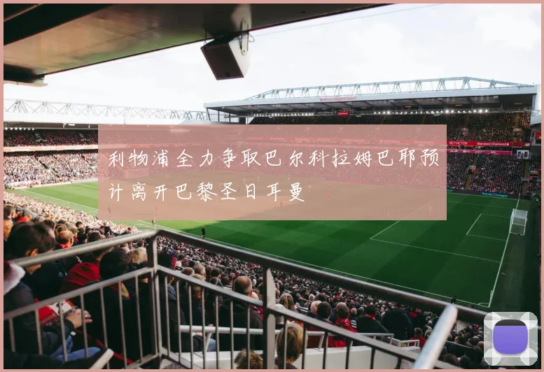 利物浦全力争取巴尔科拉姆巴耶预计离开巴黎圣日耳曼