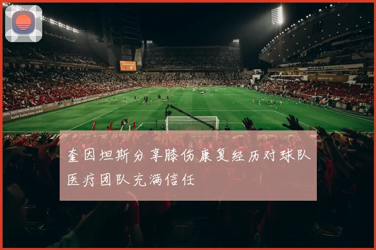 奎因坦斯分享膝伤康复经历对球队医疗团队充满信任