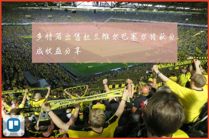 多特若出售杜兰维尔巴塞尔将获分成收益分享